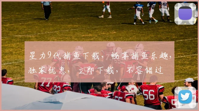 星力9代捕鱼下载，畅享捕鱼乐趣，独家优惠，立即下载，不容错过