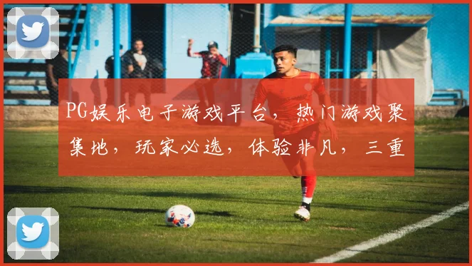 PG娱乐电子游戏平台，热门游戏聚集地，玩家必选，体验非凡，三重福利等你来